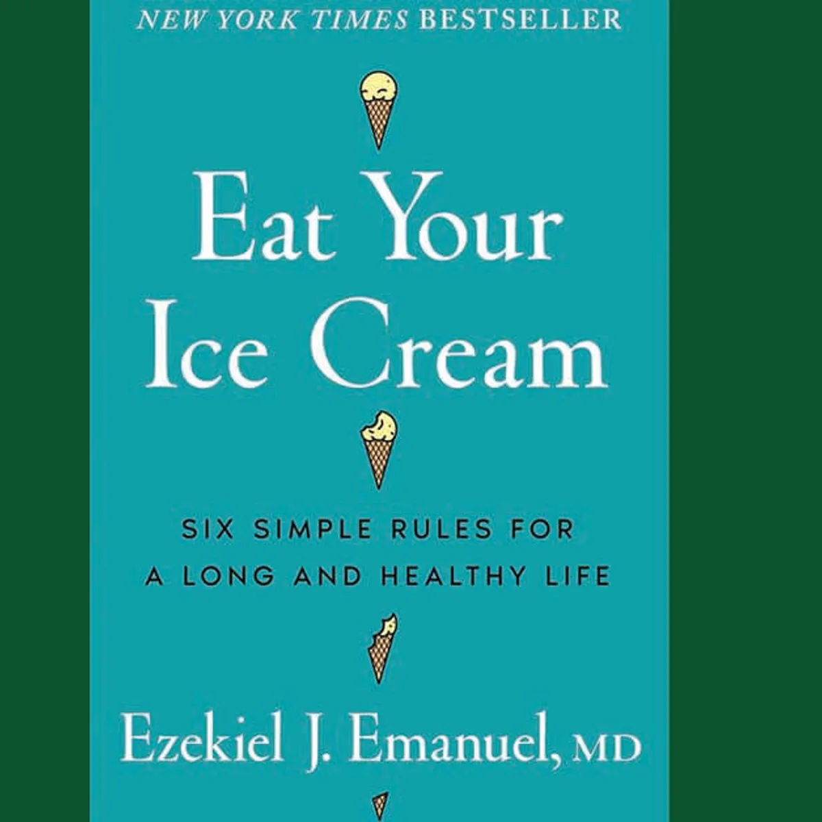 Eat Your Ice Cream: Six Simple Rules for a Long and Healthy Life