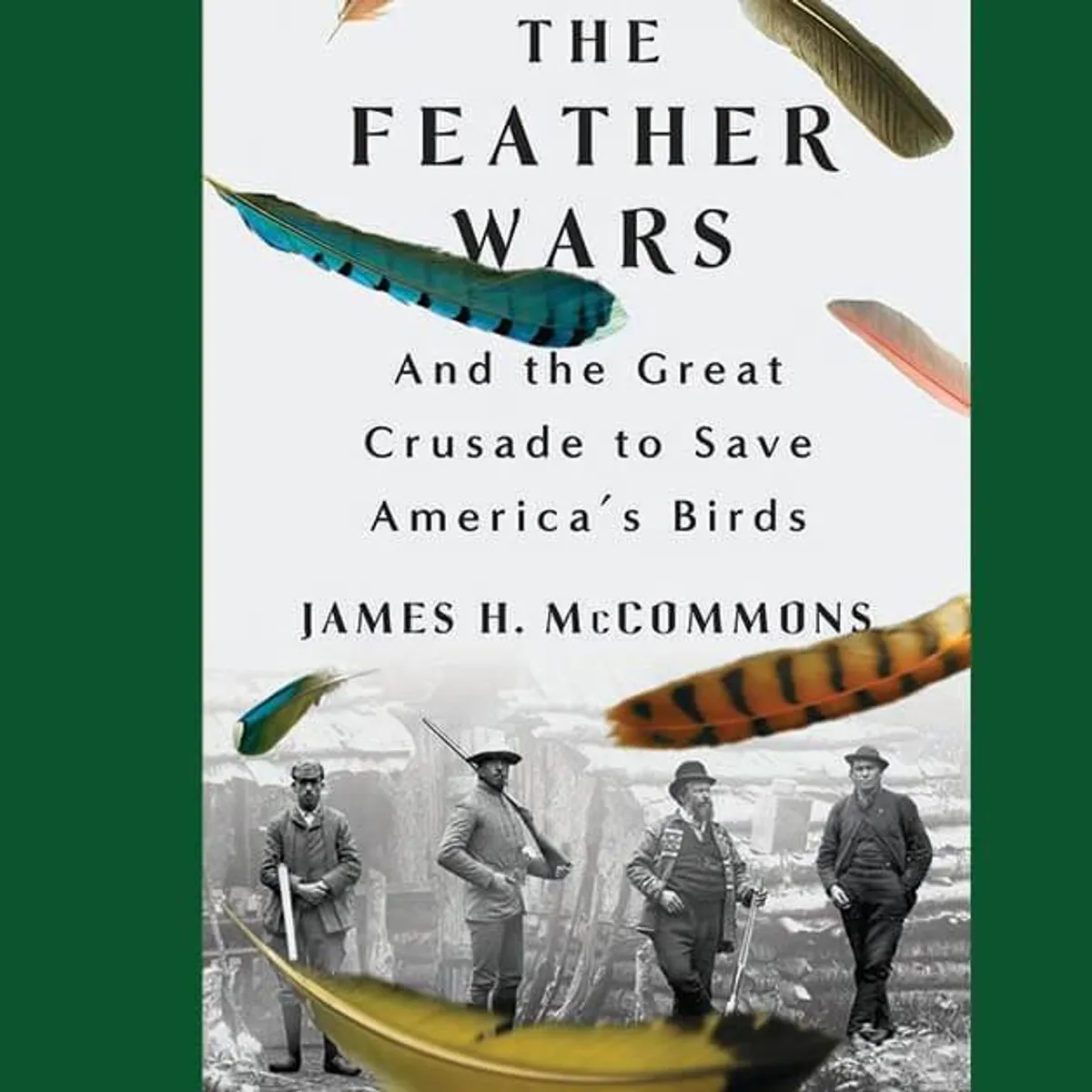 The Feather Wars: And the Great Crusade to Save America's Birds