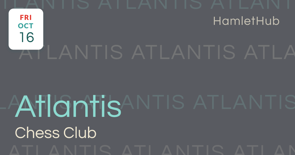 Atlantis Chess Club · Oct 16 · HamletHub